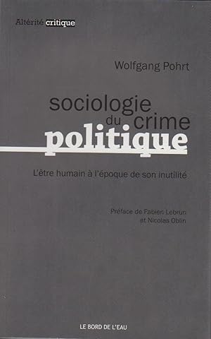 Bild des Verkufers fr Sociologie du crime politique : l'tre humain  l'poque de son inutilit / Wolfgang Pohrt ; traduit de l'allemand par Wolfgang Kukulies avec la collaboration de Jol Bastenaire ; prface de Fabien Lebrun et Nicolas Oblin / Altrit critique zum Verkauf von Bcher bei den 7 Bergen