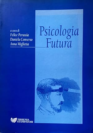 PSICOLOGIA FUTURA. A CURA DI FELICE PERUSSIA, DANIELA CONVERSO, ANNA MIGLIETTA