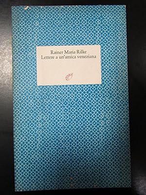 Rilke Maria Rainer. Lettere a un'amica veneziana. Archinto 1968.