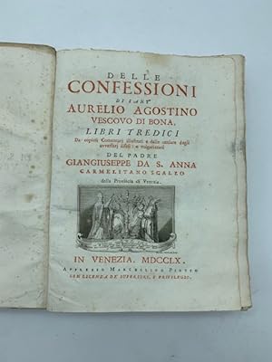 Delle confessioni di Sant'Aurelio Agostino vescovo di Bona. Libri tredici da copiosi comentarj il...