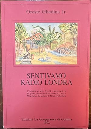 Sentivamo Radio Londra. L'odissea di due fratelli ampezzani in Bulgaria nel corso della Seconda G...