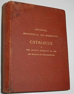 Seller image for Historical, Biographical, and Descriptive Catalogue of the Objects Exhibited at the Southampton Art Museum for sale by R Bryan Old Books