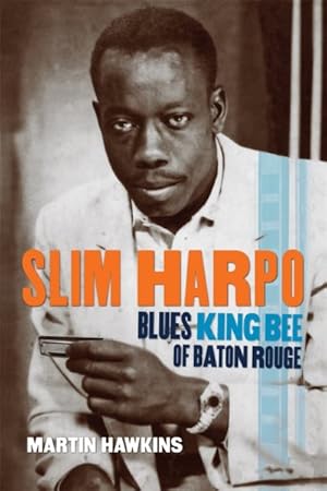 Image du vendeur pour Slim Harpo : Blues King Bee of Baton Rouge mis en vente par GreatBookPrices