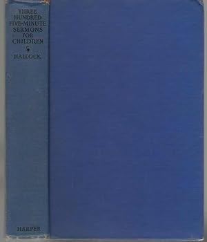 Seller image for Three Hundred Five-Minute Sermons for Children, A Cyclopedia of Choice and Practical Present-Day Sermons to Children; Story Sermons, Object Sermons, . and Occasions of the Church and Secular Year, for sale by Dan Glaeser Books