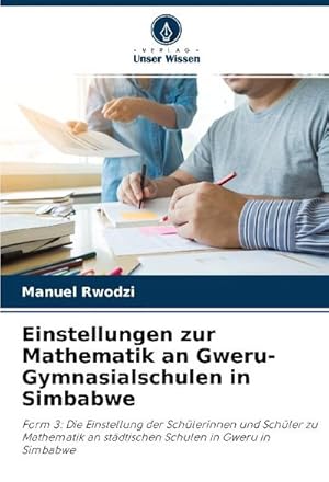 Seller image for Einstellungen zur Mathematik an Gweru-Gymnasialschulen in Simbabwe : Form 3: Die Einstellung der Schlerinnen und Schler zu Mathematik an stdtischen Schulen in Gweru in Simbabwe for sale by AHA-BUCH GmbH