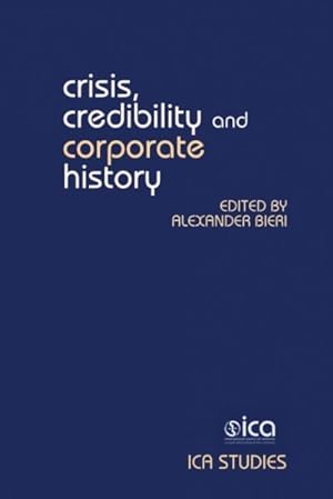 Seller image for Crisis, Credibility and Corporate History : Proceedings of the Symposium of the International Council on Archives, Section on Business and Labour Archives, 14-16 April 2013, Basel for sale by GreatBookPrices