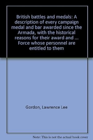Imagen del vendedor de British battles and medals: A description of every campaign medal and bar awarded since the Armada, with the historical reasons for their award and . Force whose personnel are entitled to them a la venta por WeBuyBooks