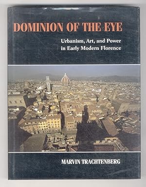 Dominion of the Eye. Urbanism, Art, and Power in Early Modern Florence.