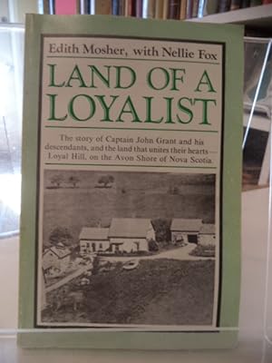 Image du vendeur pour Land of a Loyalist. The story of John Grant and his descendants, and the land that unites their hearts - Loyal Hill, on the Avon Shore of Nova Scotia mis en vente par The Odd Book  (ABAC, ILAB)