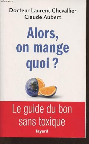 Imagen del vendedor de Alors, on mange quoi? Le guide du bon sans toxique a la venta por Le-Livre