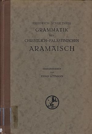 Grammatik des christlich-palästinischen Aramäisch / Friedrich Schulthess. Hrsg. von Enno Littmann...