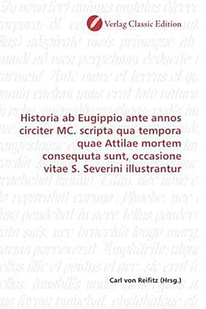 Bild des Verkufers fr Historia ab Eugippio ante annos circiter MC. scripta qua tempora quae Attilae mortem consequuta sunt, occasione vitae S. Severini illustrantur zum Verkauf von AHA-BUCH GmbH