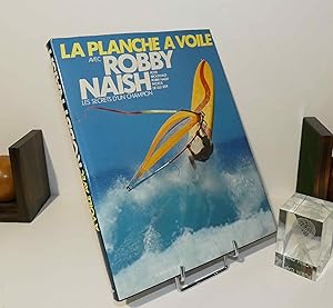 La planche à voile avec Robby Naish. Les secrets d'un champion.Photos de Ulli Seer. Voiles/Gallim...