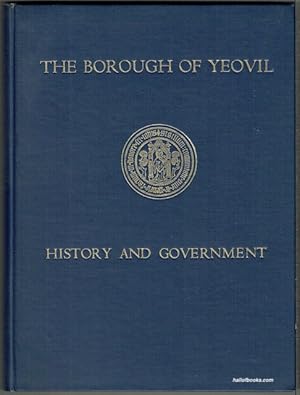 The Borough Of Yeovil: Its History And Government Through The Ages