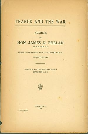 Seller image for France and the War: Address of Hon. James D. Phelan of California before the Commonwealth Club of San Francisco, Cal., August 17, 1918 for sale by Eureka Books