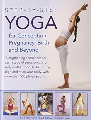 Immagine del venditore per Step-by-Step Yoga for Conception, Pregnancy, Birth and Beyond: Strengthening Sequences for Each Stage of Pregnancy and Early Motherhood, to Help Tone, . Your Body, with More Than 550 Photographs venduto da WeBuyBooks