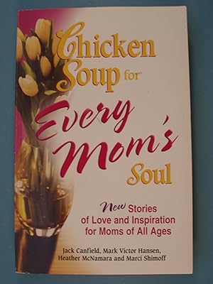 Bild des Verkufers fr Chicken Soup for Every Mom's Soul: 101 New Stories of Love and Inspiration for Moms of all Ages (Chicken Soup for the Soul) zum Verkauf von PB&J Book Shop