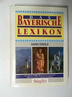 Das Bayerische Lexikon. Geschichte, Kultur, Brauchtum, Landschaft und viele andere liebenswerte D...