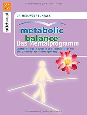 Metabolic Balance Das Mentalprogramm: Geistige Blockaden auflösen und schlank bleiben mit dem gan...