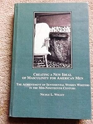 Creating a New Ideal of Masculinity for American Men: The Achievement of Sentimental Women Writer...