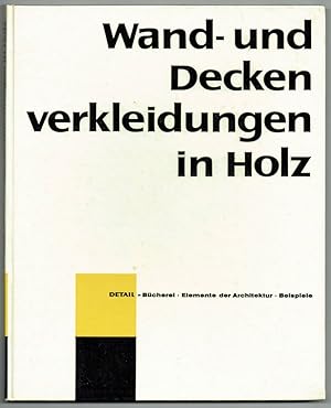 Wand- und Deckenverkleidungen in Holz. Mitarbeit: H. Wanetschek u.a. (= Reihe: Detail-Bücherei, B...