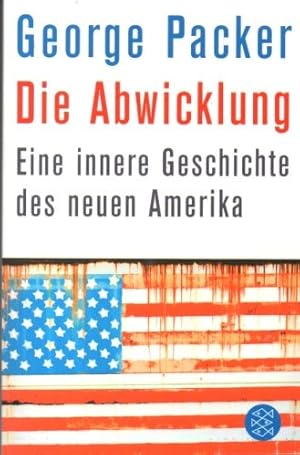 Die Abwicklung: Eine innere Geschichte des neuen Amerika