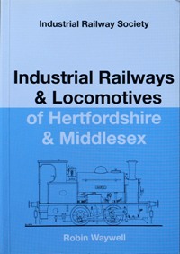 INDUSTRIAL RAILWAYS & LOCOMOTIVES OF HERTFORDSHIRE & MIDDLESEX