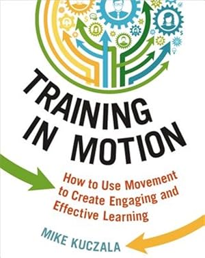 Immagine del venditore per Training in Motion : How to Use Movement to Create Engaging and Effective Learning venduto da GreatBookPricesUK