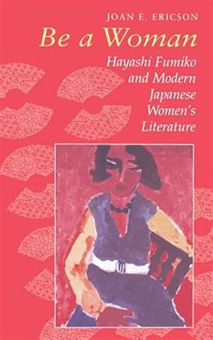 Immagine del venditore per Be a Woman : Hayashi Fumiko and Modern Japanese Women's Literature venduto da GreatBookPricesUK