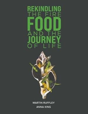 Seller image for Rekindling the Fire: Food and The Journey of Life by Ruffley, Martin, King, Anna [Paperback ] for sale by booksXpress