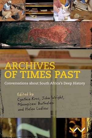 Seller image for Archives of Times Past: Conversations about South Africaâ  s Deep History by Kros, Cynthia, Wright, John, Buthelezi, Mbongiseni, Ludlow, Helen, Blundell, Geoffrey, Boeyens, Jan, Esterhuysen, Amanda, King, Rachel, Kriel, Lize, Lekgoathi, Sekibakiba Peter, McNulty, Grant, Mokoena, Hlonipha, Morton, Fred, Musemwa, Muchaparara, Ndlovu, Ndukuyakhe, Ndlovu, Sifiso Mxolisi, Ramji, Himal, Wintjes, Justine [Paperback ] for sale by booksXpress