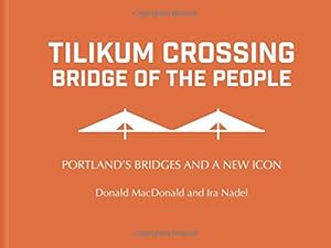 Seller image for Tilikum Crossing, Bridge of the People: Portland's Bridges and a New Icon by MacDonald, Donald, Nadel, Ira [Hardcover ] for sale by booksXpress