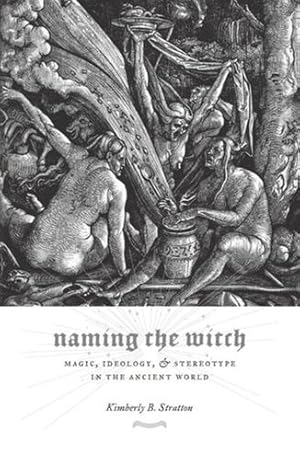 Imagen del vendedor de Naming the Witch: Magic, Ideology, and Stereotype in the Ancient World (Gender, Theory, and Religion) by Stratton, Kimberly [Paperback ] a la venta por booksXpress