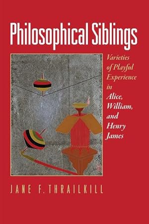 Immagine del venditore per Philosophical Siblings: Varieties of Playful Experience in Alice, William, and Henry James by Thrailkill, Jane F. [Hardcover ] venduto da booksXpress