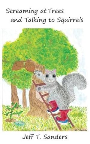 Bild des Verkufers fr Screaming at Trees and Talking to Squirrels by Sanders, Jeff T [Paperback ] zum Verkauf von booksXpress
