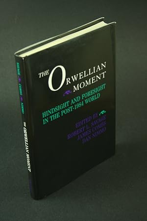 Seller image for The Orwellian moment: hindsight and foresight in the post-1984 world. Edited by Robert L. Savage, James Combs, Dan Nimmo for sale by Steven Wolfe Books