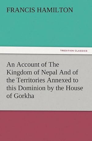 Image du vendeur pour An Account of The Kingdom of Nepal And of the Territories Annexed to this Dominion by the House of Gorkha mis en vente par Rheinberg-Buch Andreas Meier eK