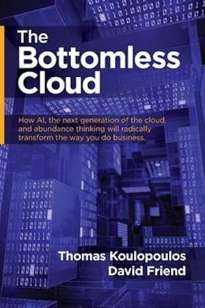 Imagen del vendedor de The Bottomless Cloud: How AI, the next generation of the cloud, and abundance thinking will radically transform the way you do business a la venta por GreatBookPricesUK