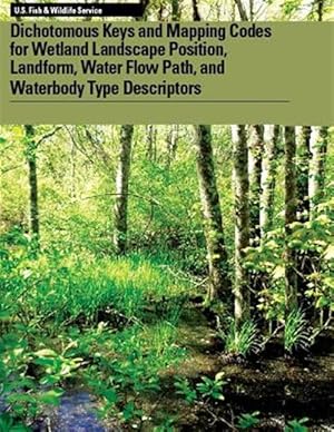 Seller image for Dichotomous Keys and Mapping Codes for Wetland Landscape Position, Landform, Water Flow Path, and Waterbody Type Descriptors for sale by GreatBookPrices