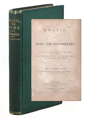 Brazil, the Home for Southerners: Or a Practical Account of What the Author, and Others, Who Visi...