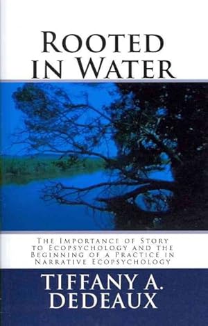 Immagine del venditore per Rooted in Water : The Importance of Story to Ecopsychology and the Beginning of a Practice in Narrative Ecopsychology venduto da GreatBookPrices
