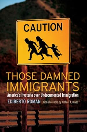Image du vendeur pour Those Damned Immigrants : America's Hysteria over Undocumented Immigration mis en vente par GreatBookPrices