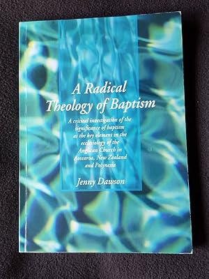 A radical theology of baptism. A critical investigation of the significance of baptism as the key...