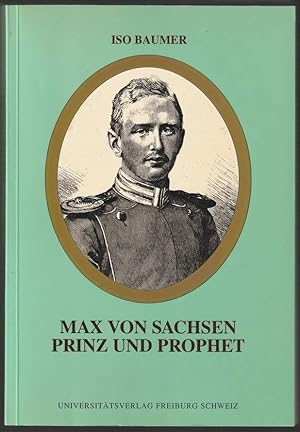 Bild des Verkufers fr Max von Sachsen, Prinz und Prophet. Jugend und Ausbildung, Einsatz fr Frieden, Gerechtigkeit und Schpfung. zum Verkauf von Antiquariat Dennis R. Plummer