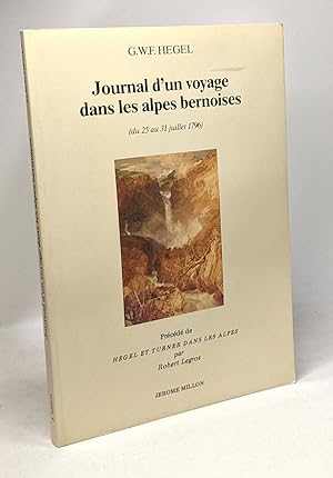 Seller image for Journal d'un voyage dans les Alpes Bernoises ( du 25 au 31 Juillet 1796) - prcd de Hegel et Turner dans les Alpes par Robert Legros for sale by crealivres