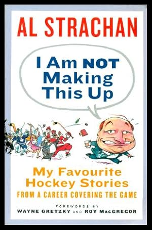 Seller image for I AM NOT MAKING THIS UP - My Favourite Hockey Stories from a Career Covering the Game for sale by W. Fraser Sandercombe