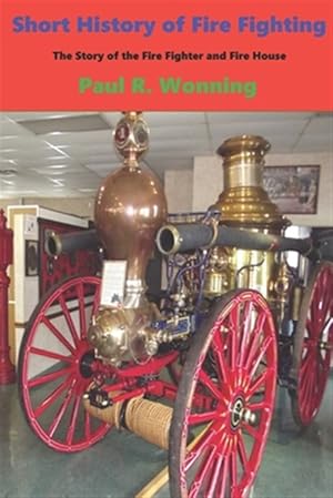 Image du vendeur pour Short History of Fire Fighting: The Story of the Fire Fighter and Fire House mis en vente par GreatBookPrices