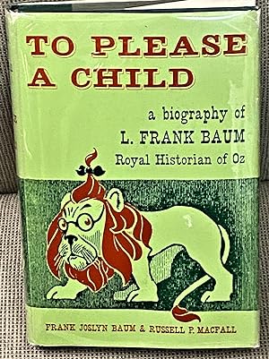 Seller image for To Please a Child: A Biography of L. Frank Baum, Royal Historian of Oz for sale by My Book Heaven