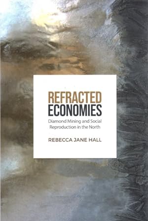 Image du vendeur pour Refracted Economies : Diamond Mining and Social Reproduction in the North mis en vente par GreatBookPrices