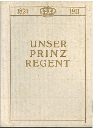 Unser Prinzregent. Illustrierte Festschrift zum 90. Geburtstage und zum 25 jähr. Regierungs-Jubil...